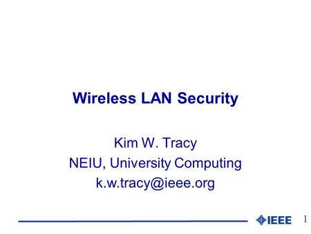 1 Wireless LAN Security Kim W. Tracy NEIU, University Computing