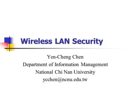 Wireless LAN Security Yen-Cheng Chen Department of Information Management National Chi Nan University