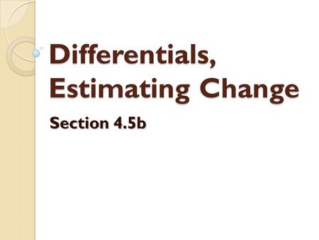Differentials, Estimating Change Section 4.5b. Recall that we sometimes use the notation dy/dx to represent the derivative of y with respect to x  this.
