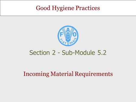Good Hygiene Practices Incoming Material Requirements Section 2 - Sub-Module 5.2.