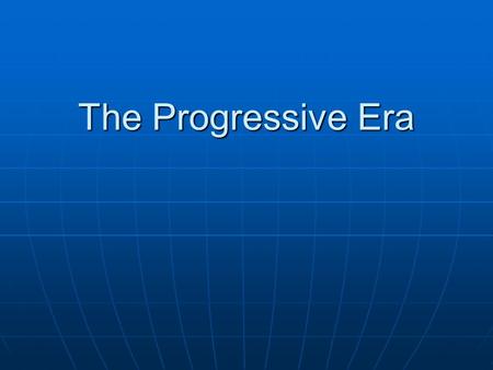 The Progressive Era. Objective: Identify progressive effort to reform state government, protect workers and reform elections Objective: Identify progressive.