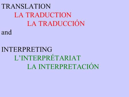 TRANSLATION LA TRADUCTION LA TRADUCCIÓN and INTERPRETING L’INTERPRÉTARIAT LA INTERPRETACIÓN.