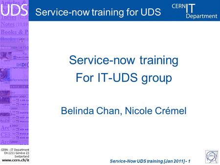 CERN - IT Department CH-1211 Genève 23 Switzerland www.cern.ch/i t Service-Now UDS training [Jan 2011] - 1 Service-now training for UDS Service-now training.
