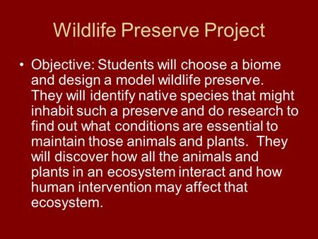 Wildlife Preserve Project Objective: Students will choose a biome and design a model wildlife preserve. They will identify native species that might inhabit.