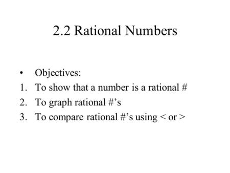 2.2 Rational Numbers Objectives: To show that a number is a rational #