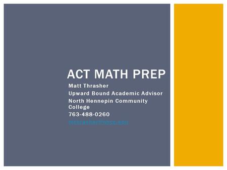 Matt Thrasher Upward Bound Academic Advisor North Hennepin Community College 763-488-0260 ACT MATH PREP.
