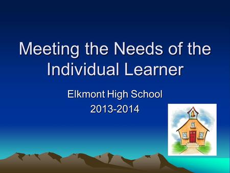 Meeting the Needs of the Individual Learner Elkmont High School 2013-2014.