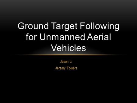 Jason Li Jeremy Fowers Ground Target Following for Unmanned Aerial Vehicles.