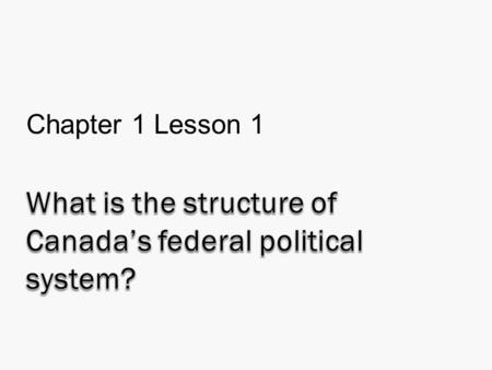 What is the structure of Canada’s federal political system?