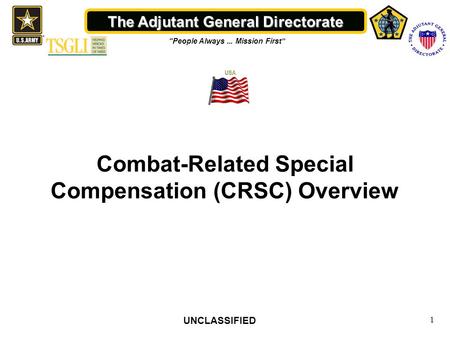 The Adjutant General Directorate “People Always... Mission First” 1 Combat-Related Special Compensation (CRSC) Overview UNCLASSIFIED.