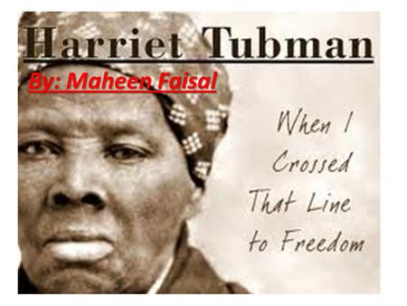 By: Maheen Faisal Harriet Tubman's background! 1819 Birth. Araminta Ross [Harriet Tubman] was born into slavery in 1819 or 1820, in Dorchester County,