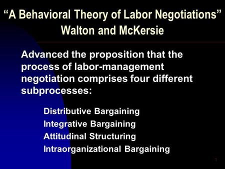 1 “A Behavioral Theory of Labor Negotiations” Walton and McKersie Advanced the proposition that the process of labor-management negotiation comprises four.