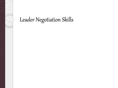 Leader Negotiation Skills. Conflict Pros and Cons Managed conflict Strengthens relationships and builds teamwork Encourages open communication and cooperative.
