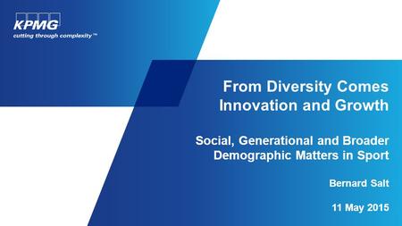 From Diversity Comes Innovation and Growth Social, Generational and Broader Demographic Matters in Sport Bernard Salt 11 May 2015.