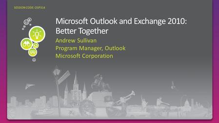 Andrew Sullivan Program Manager, Outlook Microsoft Corporation SESSION CODE: OSP314.