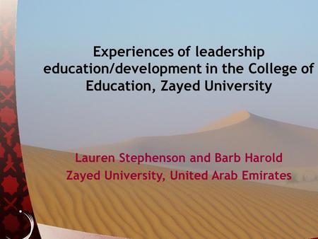 Experiences of leadership education/development in the College of Education, Zayed University Lauren Stephenson and Barb Harold Zayed University, United.