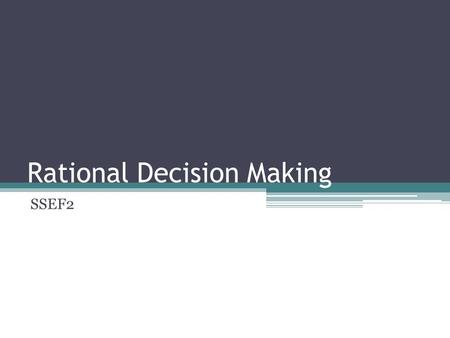 Rational Decision Making SSEF2. Decision Making Decision making refers to the process by which rational consumers seeking their own happiness or utility.