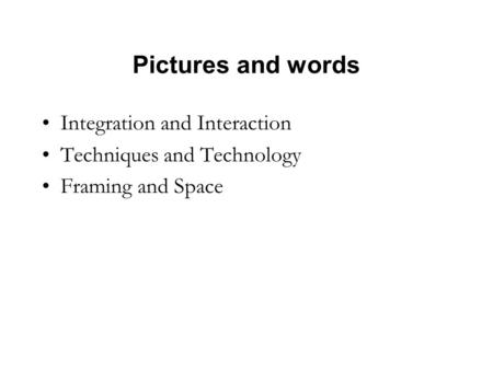 Pictures and words Integration and Interaction Techniques and Technology Framing and Space.