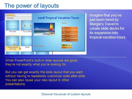 Discover the power of custom layouts The power of layouts Imagine that you’ve just been hired by Margie’s Travel to create slide decks for its expansion.