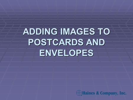 ADDING IMAGES TO POSTCARDS AND ENVELOPES. Adding an Image – Step 1  To add an image, select the desired mailing piece from the Label/Format drop down.