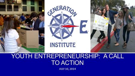 YOUTH ENTREPRENEURSHIP: A CALL TO ACTION JULY 10, 2014.