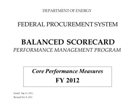 DEPARTMENT OF ENERGY FEDERAL PROCUREMENT SYSTEM BALANCED SCORECARD PERFORMANCE MANAGEMENT PROGRAM Core Performance Measures FY 2012 Issued: Sep 14, 2011;