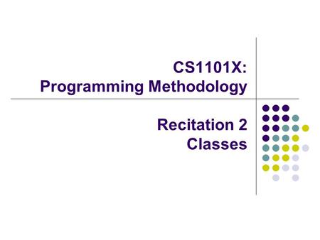 CS1101X: Programming Methodology Recitation 2 Classes.