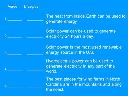 Agree Disagree 1._______ ________ 2._______ ________ 3._______ ________ 5._______ ________ 4._______ ________ The heat from inside Earth can be used to.