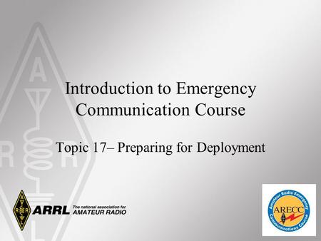 Introduction to Emergency Communication Course Topic 17– Preparing for Deployment.