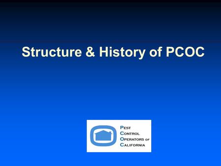 Structure & History of PCOC. Main Purpose of PCOC The purpose of the Pest Control Operators of California (PCOC) is to provide structural pest control.