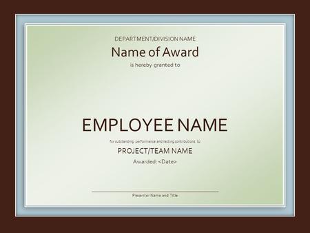 DEPARTMENT/DIVISION NAME is hereby granted to for outstanding performance and lasting contributions to PROJECT/TEAM NAME Awarded: Presenter Name and Title.