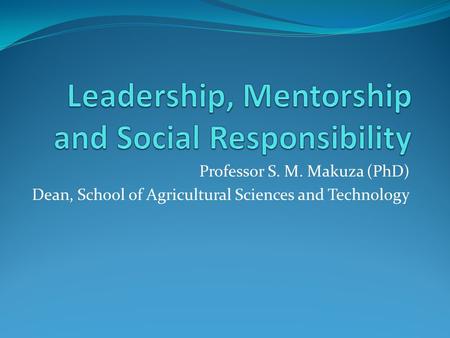 Professor S. M. Makuza (PhD) Dean, School of Agricultural Sciences and Technology.