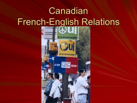 Canadian French-English Relations. World War One – 1914 -1918 At the outset of World War One – tremendous disagreement between English and French Canada.