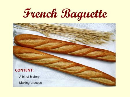 French Baguette CONTENT: A bit of history Making process.