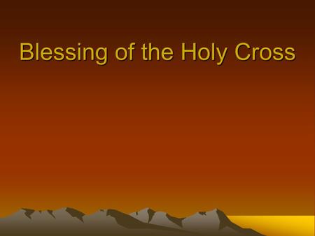 Blessing of the Holy Cross. For the message of the cross is foolishness to those who are perishing, but to us who are being saved it is the power of God.