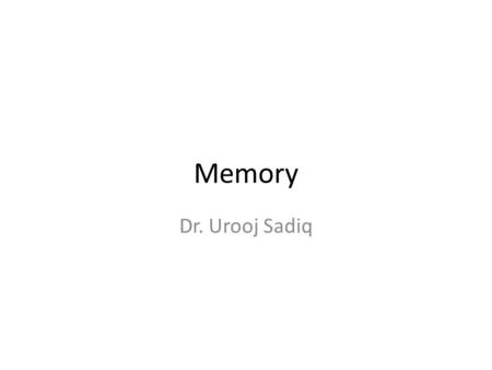 Memory Dr. Urooj Sadiq Memory: Active system that stores, organizes, alters, and recovers (retrieves) information Encoding: Converting information into.