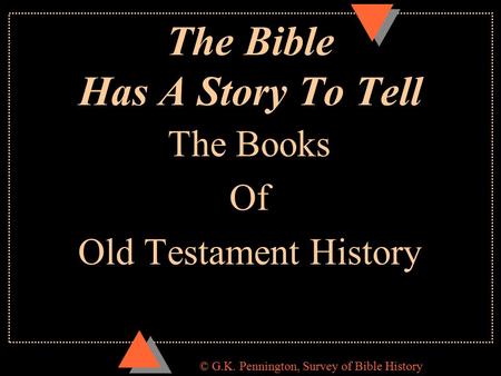 © G.K. Pennington, Survey of Bible History The Bible Has A Story To Tell The Books Of Old Testament History.