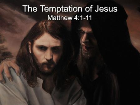 The Temptation of Jesus Matthew 4:1-11. 1 Then Jesus was led up by the Spirit into the wilderness to be tempted by the devil. 2 And after fasting forty.