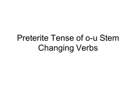 Preterite Tense of o-u Stem Changing Verbs. Some verbs in Spanish are a little trickier when you conjugate them in the preterite because some forms take.
