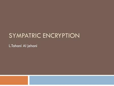 SYMPATRIC ENCRYPTION L.Tahani Al jehani. Introduction  Definition  Cryptography, a word with Greek origins, means “secret writing”.  It refers to the.