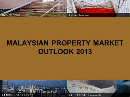 MALAYSIAN PROPERTY MARKET OUTLOOK 2013. Did 2012 turn out the way you expected for the property market ? As anticipated, the property market remained.