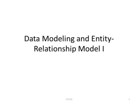 Data Modeling and Entity- Relationship Model I IST2101.