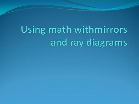 Mirror equation How can we use ray diagrams to determine where to place mirrors in a telescope/ We need to know where the image will be formed, so that.