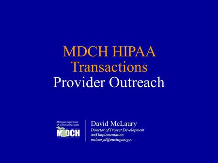 MDCH HIPAA Transactions Provider Outreach David McLaury Director of Project Development and Implementation