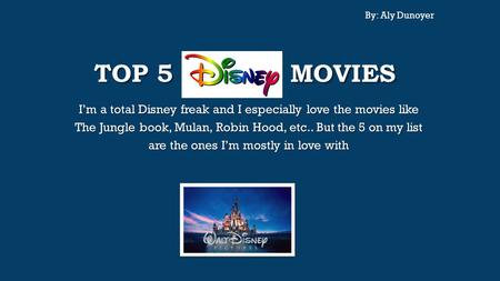 TOP 5 DISNEY MOVIES I’m a total Disney freak and I especially love the movies like The Jungle book, Mulan, Robin Hood, etc.. But the 5 on my list are the.