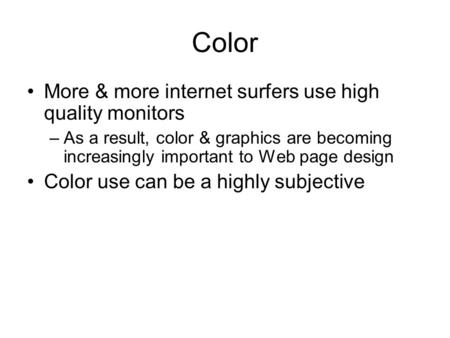 Color More & more internet surfers use high quality monitors –As a result, color & graphics are becoming increasingly important to Web page design Color.