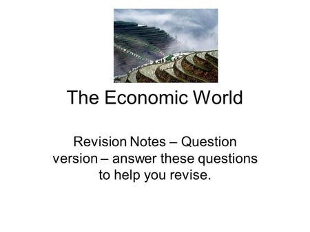 The Economic World Revision Notes – Question version – answer these questions to help you revise.
