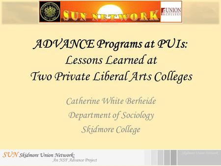 ADVANCE Programs at PUIs: Lessons Learned at Two Private Liberal Arts Colleges Catherine White Berheide Department of Sociology Skidmore College.