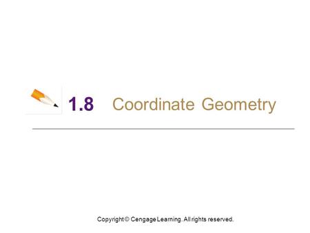 Copyright © Cengage Learning. All rights reserved. 1.8 Coordinate Geometry.