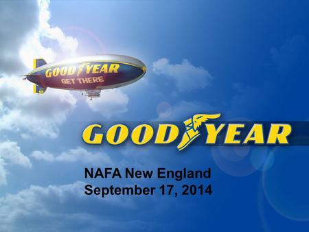 NAFA New England September 17, 2014. Goodyear - Today 2 One of the world’s most recognized brands Manufactures and markets tires for most types of vehicles.
